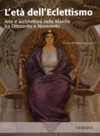 Immagine copertina libro L'età dell'eclettismo. Arte e architettura nelle Marche tra Ottocento e Novecento