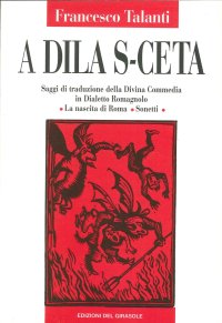 Immagine copertina libro A dila s-ceta. Saggi di traduzione della Divina Commedia in dialetto romagnolo; la nascita di Roma, sonetti