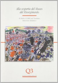 Immagine copertina libro Alla scoperta del Museo del Risorgimento. Il 1848 e il 1866 nel Trentino: itinerario didattico
