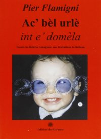 Immagine copertina libro Ac' bèl urlè int e' domèla. Favole in dialetto romagnolo con traduzione in italiano