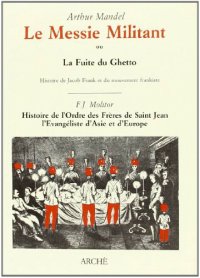Immagine copertina libro Le Messie militant ou la fuite du ghetto. Histoire de Jacob Frank et du mouvement frankiste-Histoire de l'Ordre de Fréres de Saint Jean l'Évangéliste d'Asie en Europe