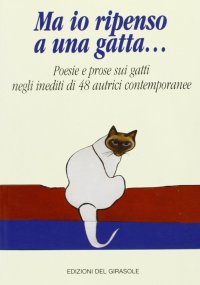 Immagine copertina libro Ma io ripenso a una gatta... Poesie e prose sui gatti negli inediti di 48 autrici contemporanee