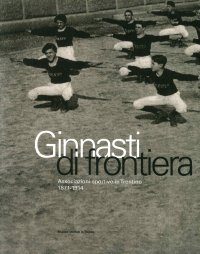 Immagine copertina libro Ginnasti di frontiera. Associazioni sportive in Trentino (1871-1914)