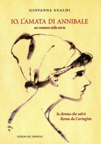 Immagine copertina libro Io, l'amata di Annibale. Un romanzo nella storia. La donna che salvò Roma da Cartagine