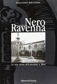Immagine copertina libro Nero Ravenna. La vera storia dell'attentato a Muty