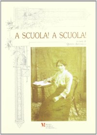 Immagine copertina libro A scuola! A scuola! Popolazione e istruzione dell'obbligo in una regione dell'area alpina secc. XVIII-XX