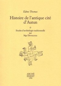 Immagine copertina libro Histoire de l'antique cité d'Autun. Etudes d'archéologie traditionelle par Mgr Devoucoux
