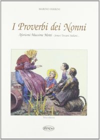 Immagine copertina libro I proverbi dei nonni. Aforismi, massime, motti. Senesi, toscani, italiani...