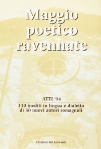 Immagine copertina libro Maggio poetico ravennate. Atti '94. 130 inediti in lingua e dialetto di 50 nuovi autori romagnoli