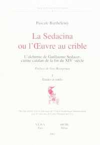 Immagine copertina libro La Sedacina ou l'oeuvre au crible. L'alchimie de Guillame Sedacer, carme catalan de la fin du XIV siecle. Etudes et outils. Etidion critique