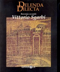 Immagine copertina libro Delenda dilecta. Ravenna secondo Vittorio Sgarbi. Atti della 1ª Giornata sgarbiana (Ravenna, 18 settembre 1994)