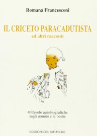 Immagine copertina libro Il criceto paracadutista ed altri racconti. 40 favole autobiografiche sugli uomini e le bestie