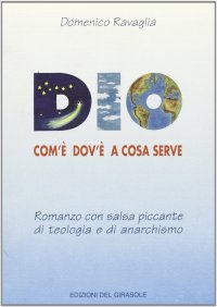 Immagine copertina libro Dio com'è, dov'è, a cosa serve