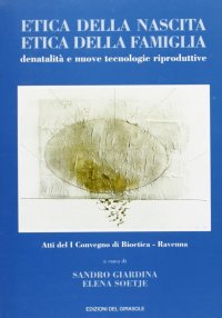 Immagine copertina libro Etica della nascita-etica della famiglia. Denatalità e nuove tecnologie riproduttive. Atti del 1º Convegno di bioetica (Ravenna)
