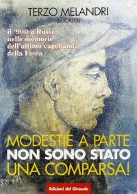 Immagine copertina libro Modestie a parte non sono stato una comparsa. Il '900 a Russi nelle memorie dell'ultimo capobanda della fossa