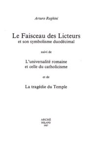 Immagine copertina libro Le faisceau des licteurs et son symbolisme duodécimal suivi de l'universalité romaine et celle du catholicisme et de la tragédie du temple