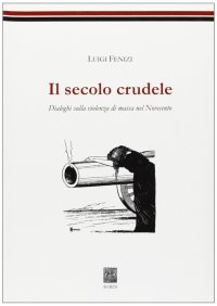 Immagine copertina libro Il secolo crudele. Dialoghi sulla violenza di massa nel Novecento