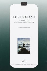 Immagine copertina libro Il dilettoso monte. Raccolta di saggi di filologia e tradizione classica
