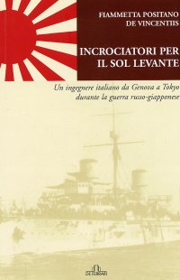 Immagine copertina libro Incrociatori per il Sol Levante. Un ingegnere italiano da Genova a Tokio durante la guerra russo-giapponese