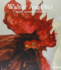 Immagine copertina libro Walter Angelici. Dipinti, monotipi, incisioni. Catalogo della mostra (Ancona, 11 dicembre 2004-9 gennaio 2005). Ediz. italiana e inglese