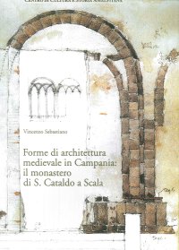 Immagine copertina libro Forme di architettura medievale in Campania. Il Monastero di S. Cataldo a Scala