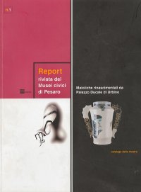 Immagine copertina libro Report. Rivista dei Musei Civici di Pesaro. 1. Maioliche rinascimentali da Palazzo Ducale di Urbino. Catalogo della mostra