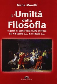 Immagine copertina libro L'umiltà della filosofia. La storia della filosofia dal VII secolo a. C. al II secolo d. C.
