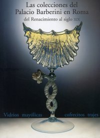 Immagine copertina libro Las colecciones del palacio Barberini en Roma: del Renacimiento al siglo XIX. Vidrios, mayólicas, cofrecitos, trajes. Ediz. italiana e spagnola