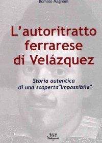 Immagine copertina libro L'Autoritratto Ferrarese di Velázquez. Storia Autentica di una Scoperta 