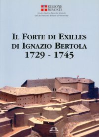 Immagine copertina libro Il forte di Exilles di Ignazio Bertola (1729-1745). Ediz. illustrata