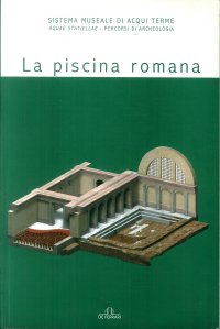 Immagine copertina libro La piscina romana. Acquae Statiellae. Percorsi di archeologia