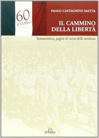 Immagine copertina libro Il cammino della libertà. Testimonianze, pagine di storia della Resistenza