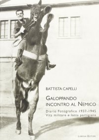 Immagine copertina libro Galoppando incontro al nemico. Diario fotografico 1937-1945. Vita militare e lotta partigiana