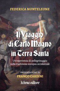 Immagine copertina libro Il viaggio di Carlo Magno in Terra Santa. Un'esperienza di pellegrinaggio nella tradizione europea occidentale