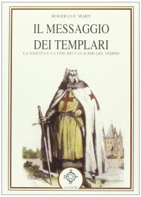 Immagine copertina libro Il messaggio dei Templari. La nascita e la fine dei cavalieri del tempio