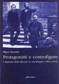 Immagine copertina libro Protagonisti e controfigure. I deputati delle Marche in età liberale (1861-1919)