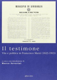 Immagine copertina libro Il testimone. Vita e politica in Francesco Marzi (1823-1903)