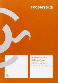 Immagine copertina libro La cooperazione nelle Marche. Rapporto statistico e repertorio bibliografico