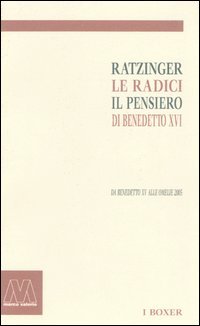 Immagine copertina libro Ratzinger. Le radici, il pensiero di Benedetto XVI. Da Benedetto XV alle omelie 2005