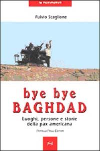 Immagine copertina libro Bye bye Baghdad. Luoghi, persone e storie della pax americana