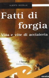 Immagine copertina libro Fatti di forgia. Vita e vite di acciaieria