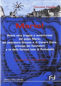 Immagine copertina libro Mario! Storia vera tragica e avventurosa del polpo Mario, del pescatore Gnussa e di Cesare Ziona, principe dei fiocinatori e re della famosa baia di Portobello