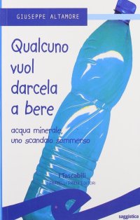 Immagine copertina libro Qualcuno vuol darcela a bere. Acque minerali uno scandalo sommerso