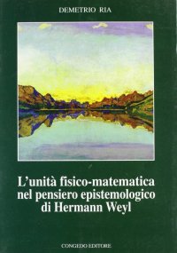 Immagine copertina libro L'unità fisico matematica nel pensiero epistemologico di Hermann Weyl
