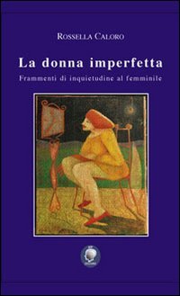 Immagine copertina libro La donna imperfetta. Frammenti di inquietudine al femminile