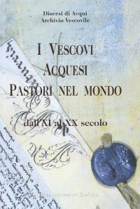 Immagine copertina libro I vescovi acquesi pastori nel mondo dall'XI al XX secolo