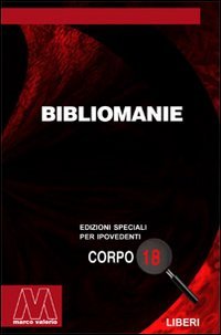 Immagine copertina libro Bibliomanie. Passioni, malattie e dannazioni di chi ama troppo i libri. Ediz. per ipovedenti