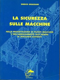 Immagine copertina libro La sicurezza sulle macchine. Nella progettazione di nuove macchine e nell'adeguamento alle norme di macchine esistenti
