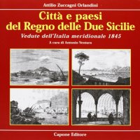 Immagine copertina libro Città e paesi del Regno delle due Sicilie. Vedute dell'Italia meridionale 1845. Ediz. illustrata