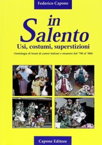 Immagine copertina libro In Salento. Usi, costumi, superstizioni. Antologia di brani di autori italiani e stranieri dal '700 al '900